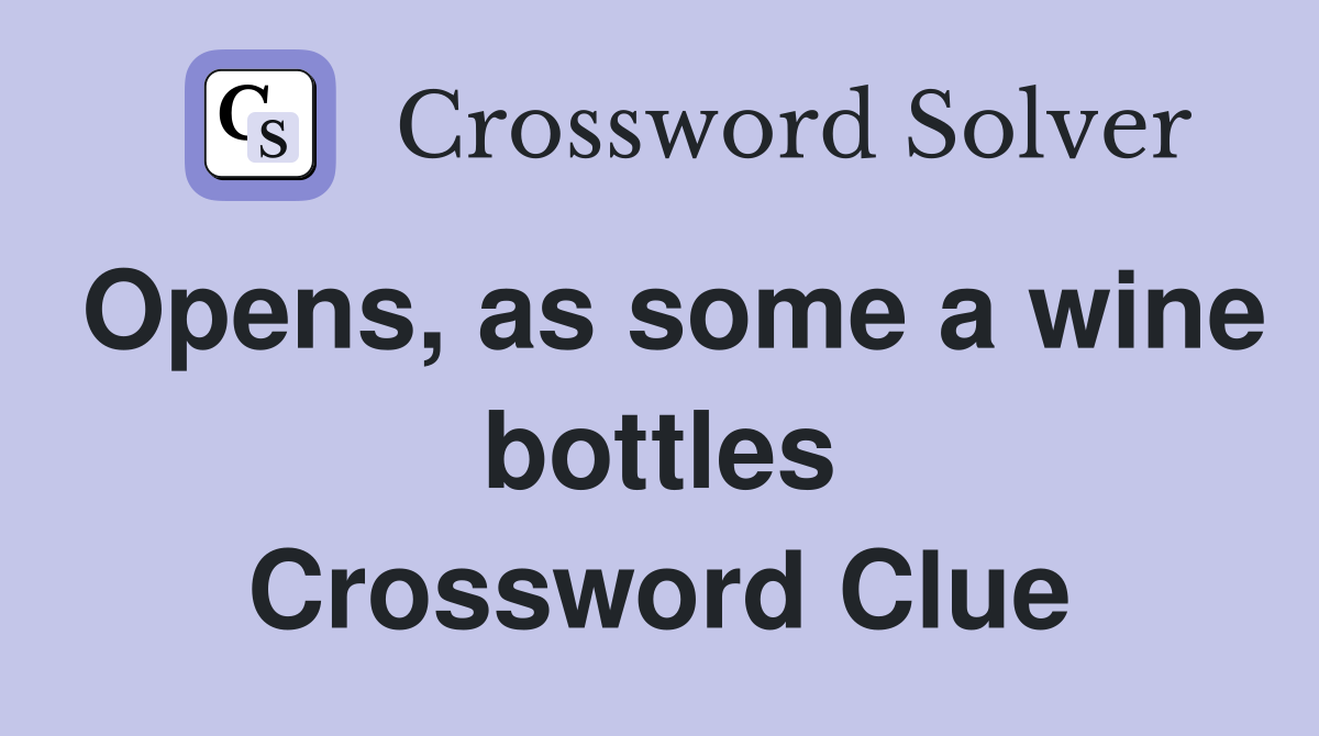 Opens, as some a wine bottles Crossword Clue Answers Crossword Solver